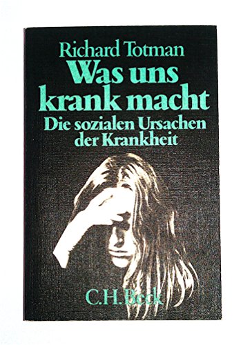 Was uns krank macht : die sozialen Ursachen der Krankheit. Beck'sche schwarze Reihe ; Bd. 258 - Totman, Richard