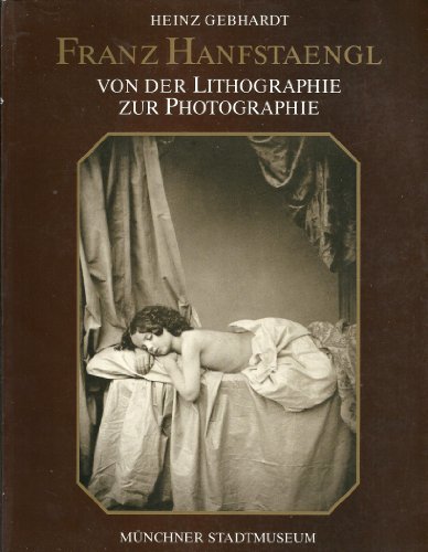 Franz Hanfstaengl 1804 - 1877. Von der Lithographie zur Photographie - Gebhardt, Heinz