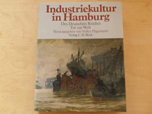 Industriekultur in Hamburg : d. Dt. Reiches Tor zur Welt. unter Mitw. zahlr. Autoren hrsg. von Vo...