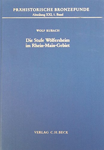 Die Stufe Wölfersheim im Rhein-Main-Gebiet (Prähistorische Bronzefunde Abt. XXI, Band 1) - Kubach, Wolf