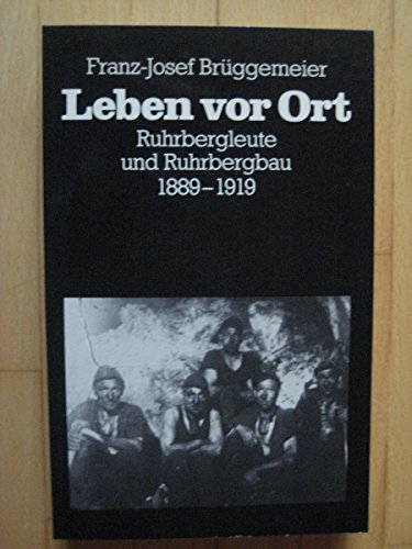 Leben vor Ort : Ruhrbergleute u. Ruhrbergbau 1889 - 1919. Bergbau und Bergarbeit. - Brüggemeier, Franz-Josef