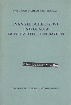 Evangelischer Geist und Glaube im neuzeitlichen Bayern. (Schriftenreihe zur bayerischen Landesgeschichte, Band 70). - Kantzenbach, Friedrich Wilhelm