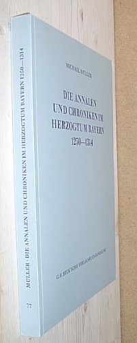 Die Annalen und Chroniken im Herzogtum Bayern, 1250-1314 (Schriftenreihe zur bayerischen Landesgeschichte) (German Edition) (9783406104770) by MuÌˆller, Michael