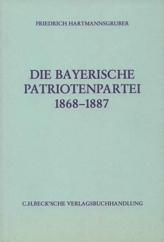 Die Bayerische Patriotenpartei 1868 - 1887, (Schriftenreihe zur bayerischen Landesgeschichte, Bd. 82). - Hartmannsgruber, Friedrich
