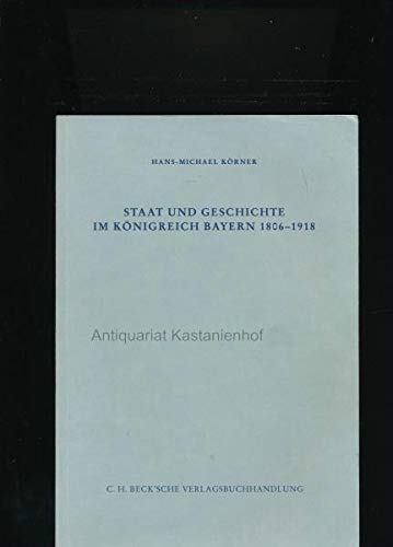 Staat und Geschichte in Bayern im 19. Jahrhundert (Schriftenreihe zur bayerischen Landesgeschichte) (German Edition) (9783406104978) by KoÌˆrner, Hans-Michael