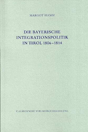 Die bayerische Integrationspolitik in Tirol 1806 - 1814. (Schriftenreihe zur bayerischen Landesgeschichte, Bd. 105). - Hamm, Margot