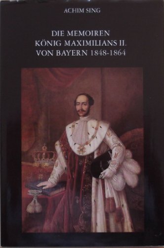 Beispielbild fr Die Memoiren Knig Maximilians II. von Bayern 1848 - 1864 . Einfhrung und Kommentar von Achim Sing, (Schriftenreihe zur bayerischen Landesgeschichte, Band 112). zum Verkauf von Antiquariat Dr. Josef Anker