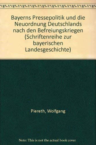 9783406107009: Bayerns Pressepolitik und die Neuordnung Deutschlands nach den Befreiungskriegen (Schriftenreihe zur bayerischen Landesgeschichte)