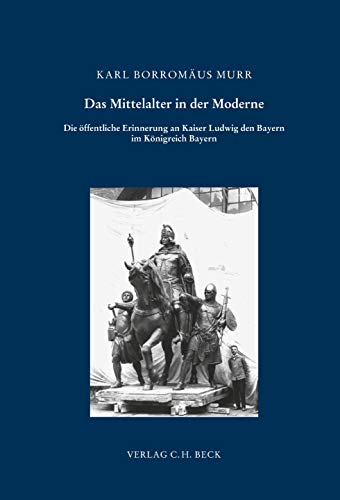 Beispielbild fr Das Mittelalter in der Moderne. Die ffentliche Erinnerung an Kaiser Ludwig den Bayern im Knigreich Bayern. (Schriftenreihe zur bayerischen Landesgeschichte, Bd. 156). zum Verkauf von Antiquariat Dr. Josef Anker