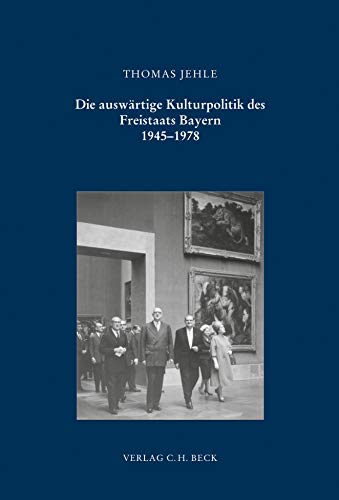 Beispielbild fr Die auswrtige Kulturpolitik des Freistaats Bayern: 1945 bis 1978 zum Verkauf von medimops