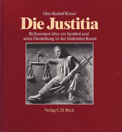 Die Justitia : Reflexionen über e. Symbol u. seine Darst. in d. bildenden Kunst. Otto Rudolf Kissel - Kissel, Otto Rudolf (Mitwirkender)