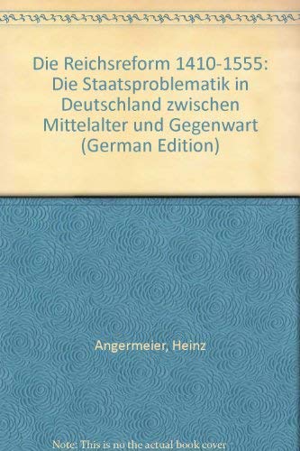 Die Reichsreform 1410-1555: Die Staatsproblematik in Deutschland zwischen Mittelalter und Gegenwart (German Edition) (9783406302787) by Angermeier, Heinz