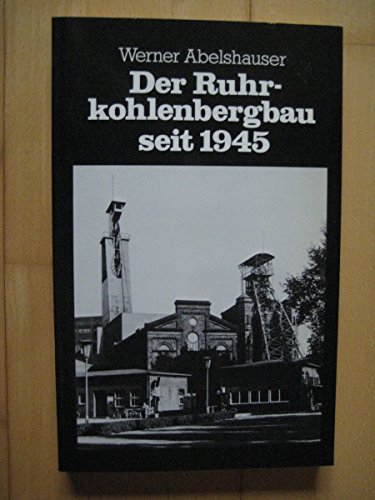 Der Ruhrkohlenbergbau seit 1945 : Wiederaufbau, Krise, Anpassung. - Abelshauser, Werner