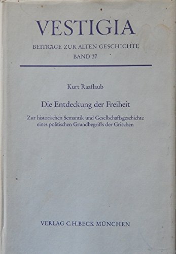 Die Entdeckung der Freiheit: Zur historischen Semantik und Gesellschaftsgeschichte eines politischen Grundbegriffes der Griechen (Vestigia) (German Edition) (9783406305528) by Raaflaub, Kurt A