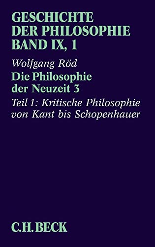 Geschichte der Philosophie Geschichte der Philosophie Bd. 9/1: Die Philosophie der Neuzeit 3. Tl.3/1 : Kritische Philosophie von Kant bis Schopenhauer - Wolfgang Röd