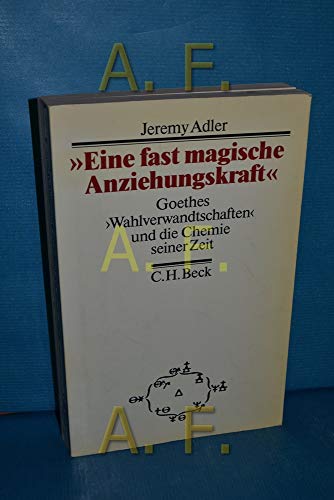 Eine fast magische Anziehungskraft: Goethes "Wahlverwandtschaften" und die Chemie seiner Zeit (German Edition) (9783406315596) by Adler, Jeremy D