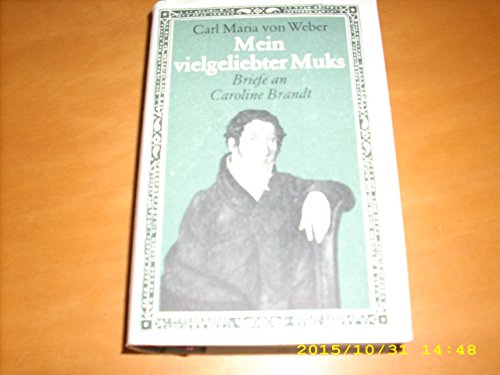 9783406316968: Mein vielgeliebter Muks". Hundert Briefe Carl Maria von Webers an Caroline Brandt aus den Jahren 1814-1817.