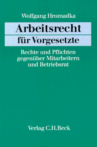 Arbeitsrecht für Vorgesetzte. Rechte und Pflichten gegenüber Mitarbeitern und Betriebsrat.