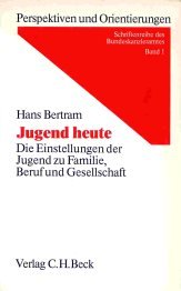 Jugend heute : die Einstellungen der Jugend zu Familie, Beruf und Gesellschaft. Perspektiven und Orientierungen ; Bd. 1 - Bertram, Hans