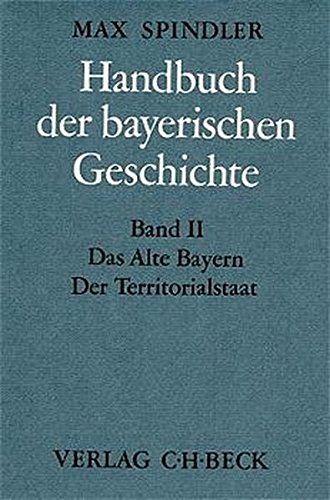 Handbuch der bayerischen Geschichte, 4 Bde. in 6 Tl.-Bdn., Bd.2, Das alte Bayern, Der Territorialstaat vom Ausgang des 12. Jahrhunderts bis zum Ausgang des 18. Jahrhunderts