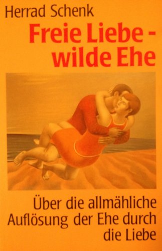 Imagen de archivo de Freie Liebe, Wilde Ehe: uber Die Allmahliche Auflosung Der Ehe Durch Die Liebe a la venta por Concordia Books