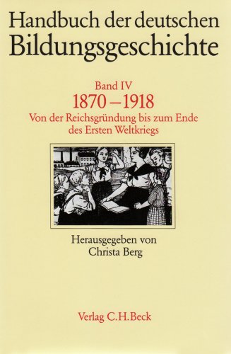 9783406324659: Handbuch der deutschen Bildungsgeschichte. Band IV: 1870-1918. Von der Reichsgrndung bis zum Ende des Ersten Weltkriegs.