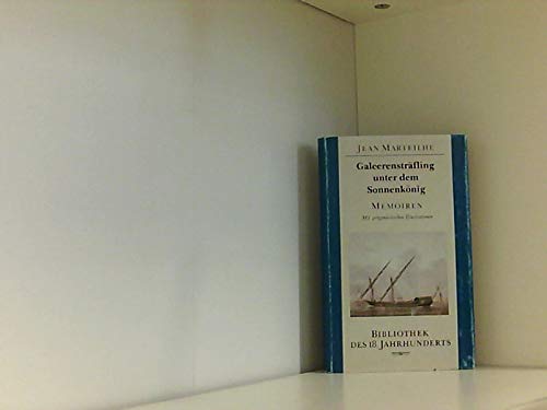 Galeerensträfling unter dem Sonnenkönig : Memoiren. [Aus d. Franz. von Hermann Adelberg. Hrsg., nach d. Orig.-Text neu durchges. sowie mit Erl. u.e. Nachw. von Eberhard Wesemann] / Bibliothek des 18. Jahrhunderts - Marteilhe, Jean