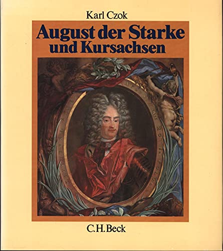 August der Starke und Kursachsen Ausgabe für den Beck-Verlag, vorher bei Köhler und Amelang / Leipzig 1987 - Czok, Karl
