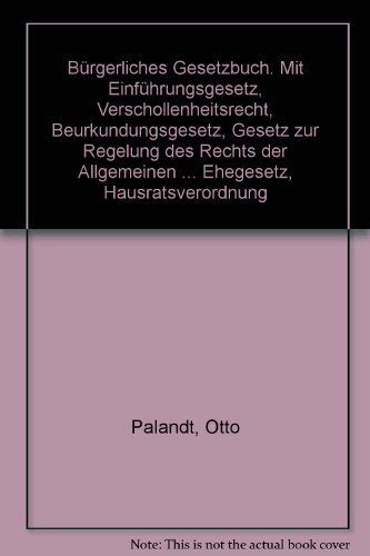 Bürgerliches Gesetzbuch. Mit Einführungsgesetz, Verschollenheitsrecht, Beurkundungsgesetz, Gesetz zur Regelung des Rechts der Allgemeinen . Ehegesetz, Hausratsverordnung - Otto Palandt