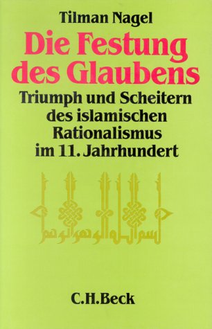 Die Festung des Glaubens: Triumph und Scheitern des islamischen Rationalismus im 11. Jahrhundert (German Edition) - Nagel, Tilman