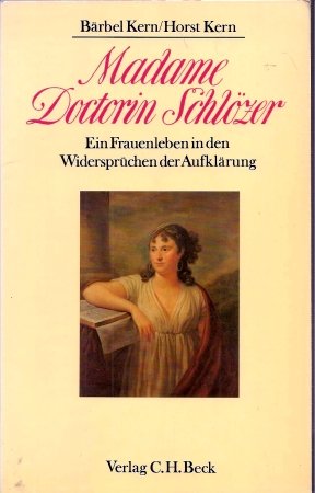 Madame Doctorin Schlözer : e. Frauenleben in d. Widersprüchen d. Aufklärung. Bärbel Kern ; Horst Kern - Kern, Bärbel und Horst Kern