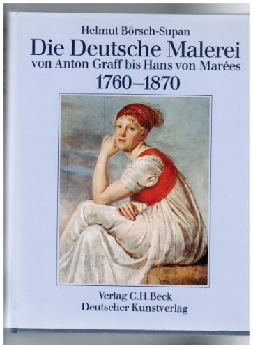 Die deutsche Malerei : von Anton Graff bis Hans von Marées ; 1760 - 1870. - Börsch-Supan, Helmut