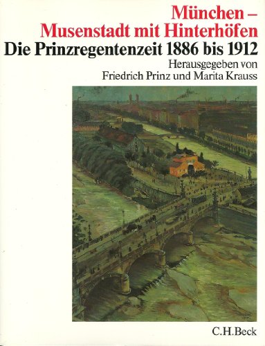 München : Musenstadt mit Hinterhöfen ; die Prinzregentenzeit 1886 - 1912 ; [München um 1900, ein gemeinsames Forschungs- und Ausstellungsunternehmen Lehrstuhl für Mittelalterliche und Vergleichende Landesgeschichte im Institut für Bayerische Geschichte an der Universität München .]. hrsg. von Friedrich Prinz u. Marita Krauss - Prinz, Friedrich (Herausgeber) und Marita Krauss (Herausgeber)