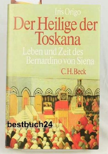 Der Heilige der Toskana : Leben und Zeit des Bernardino von Siena. Aus d. Engl. u. Ital. übers. v...