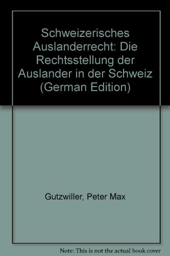 Schweizerisches AuslaÌˆnderrecht: Die Rechtsstellung der AuslaÌˆnder in der Schweiz (German Edition) (9783406342431) by Gutzwiller, Peter Max