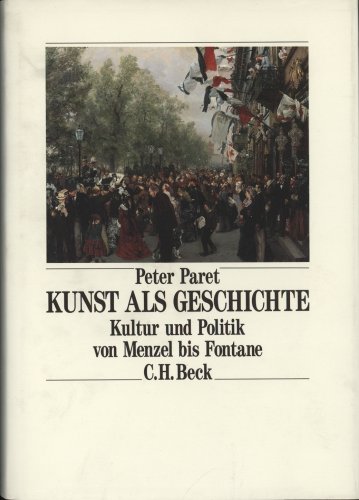 Kunst als Geschichte. Kultur und Politik von Menzel bis Fontane. Aus dem Englischen von Holger Fliessbach. - Paret, Peter