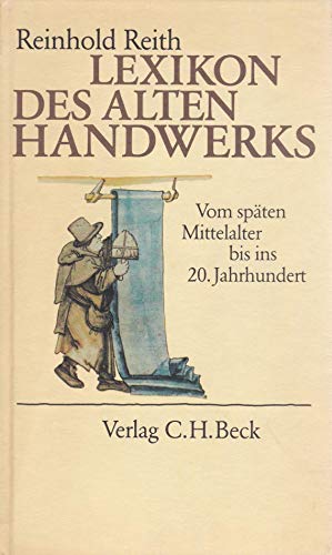 Lexikon des alten Handwerks: Vom späten Mittelalter bis ins 20. Jahrhundert - Reith, Reinhold