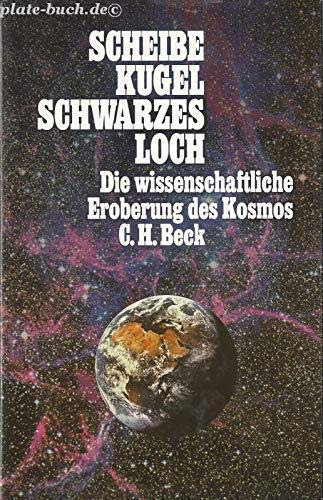 9783406347191: Scheibe, Kugel, Schwarzes Loch. Die wissenschaftliche Eroberung des Kosmos.
