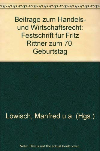 Beiträge zum Handels- und Wirtschaftsrecht. Festschrift für Fritz Rittner zum 70. Geburtstag. Hrs...