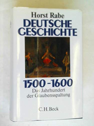 Deutsche Geschichte 1500 - 1600 : das Jahrhundert der Glaubensspaltung. - Rabe, Horst