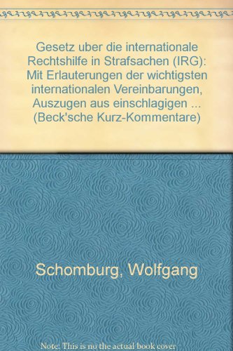 Gesetz uÌˆber die internationale Rechtshilfe in Strafsachen (IRG): Mit ErlaÌˆuterungen der wichtigsten internationalen Vereinbarungen, AuszuÌˆgen aus ... (Beck'sche Kurz-Kommentare) (German Edition) (9783406364389) by Schomburg, Wolfgang