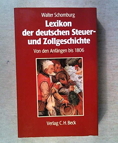 Lexikon der deutschen Steuer- und Zollgeschichte : Abgaben, Dienste, Gebühren, Steuern und Zölle von den Anfängen bis 1806. - Schomburg, Walter