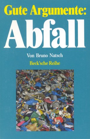 Beispielbild fr Gute Argumente: Abfall (Beck'sche Reihe 1006). Mit 53 Schaubildern von Bruno Natsch zum Verkauf von Bildungsbuch