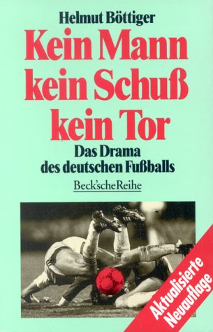 9783406374111: Kein Mann, kein Schuss, kein Tor: Das Drama des deutschen Fussballs (Becksche Reihe)
