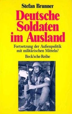 Deutsche Soldaten im Ausland : Fortsetzung der Aussenpolitik mit militärischen Mitteln?. (Nr. 1040) Beck'sche Reihe - Brunner, Stefan