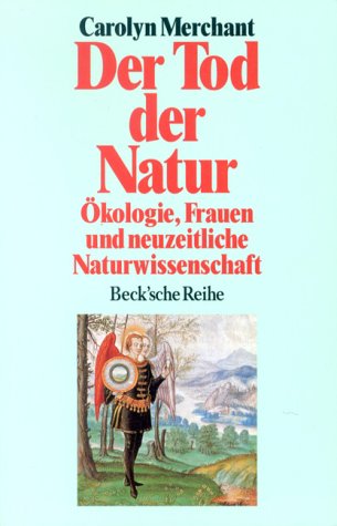 Der Tod der Natur. Ã–kologie, Frauen und neuzeitliche Naturwissenschaft. (9783406374746) by Merchant, Carolyn