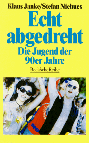 Echt abgedreht : die Jugend der 90er Jahre. Beck'sche Reihe ; (Nr 1091)