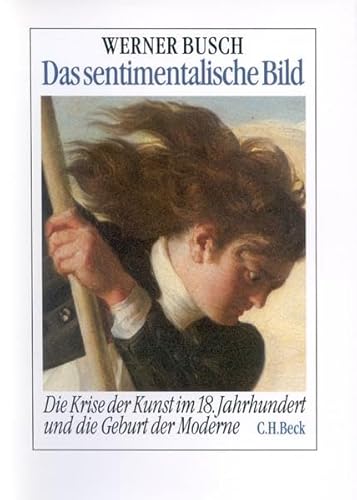 Das sentimentalische Bild: Die Krise der Kunst im 18. Jahrhundert und die Geburt der Moderne (German Edition) (9783406375545) by Busch, Werner