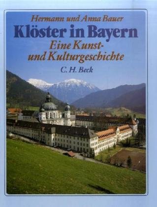 Klöster in Bayern: Eine Kunstgeschichte und Kulturgeschichte der Klöster in Oberbayern, Niederbayern und der Oberpfalz - Bauer, Hermann und Anna Bauer