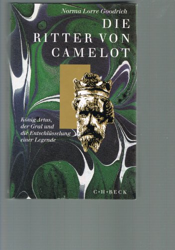 Die Ritter von Camelot : König Artus, der Gral und die Entschlüsselung einer Legende. Aus dem Engl. von Peter Knecht. - Goodrich, Norma Lorre